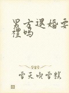 男方退婚要退彩礼吗