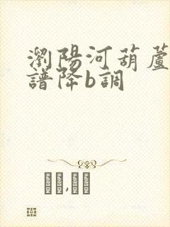 浏阳河葫芦丝简谱降b调