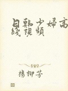 日韩少妇高潮在线视频