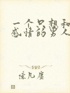 一个只想和你谈感情的男人