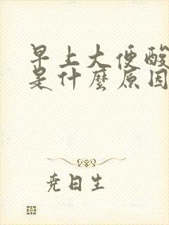 早上大便酸臭味是什么原因