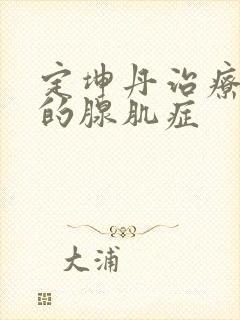 定坤丹治疗子宫的腺肌症