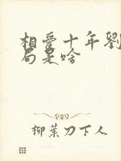 相爱十年刘元结局是啥