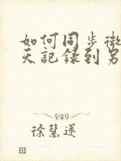 如何同步微信聊天记录到另一个手机上