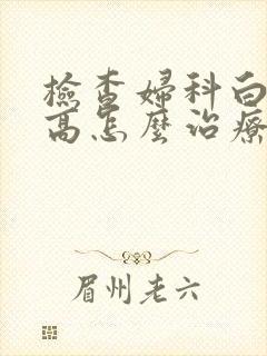 检查妇科白细胞高怎么治疗