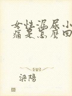 女性漏尿小腹胀痛是怎么回事