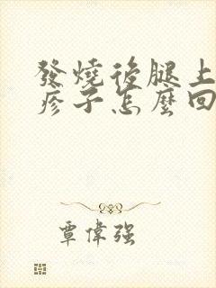 发烧后腿上起红疹子怎么回事