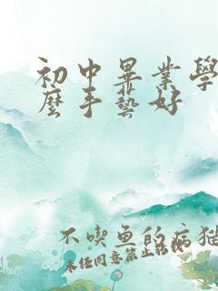 初中毕业学个什么手艺好