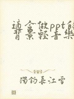 适合做ppt的背景轻音乐