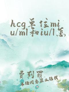 hcg单位miu/ml和iu/l怎么换算