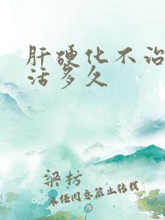 肝硬化不治疗能活多久