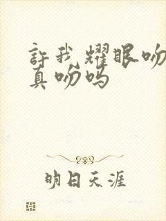 许我耀眼吻戏是真吻吗