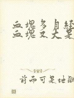 血块多月经量大血块又大是怎么回事