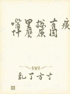 嘴里总有痰液是什么原因