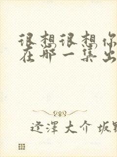 很想很想你吻戏在哪一集出现