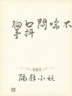 胸口闷喘不上气手抖