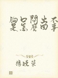 胸口闷出不来气是怎么回事