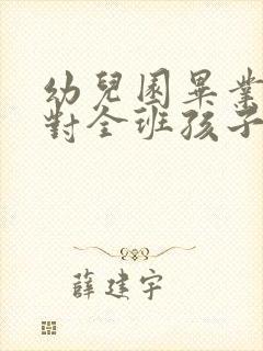 幼儿园毕业老师对全班孩子的寄语