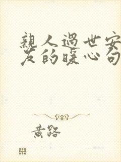 亲人过世安慰朋友的暖心句子