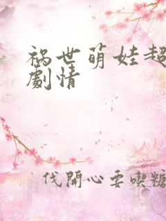 祸世萌娃超能打剧情