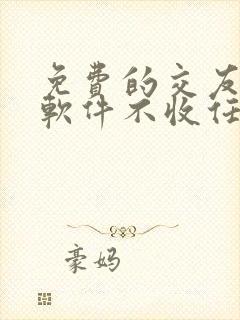 免费的交友聊天软件不收任何费用的