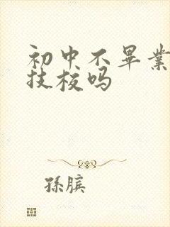 初中不毕业能上技校吗