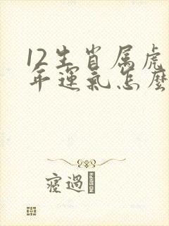 12生肖属虎今年运气怎么样啊