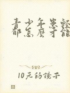 青少年患轻微抑郁怎么才能治疗方法