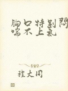 胸口特别闷感觉喘不上气