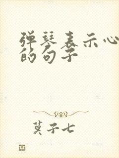 弹琴表示心情好的句子