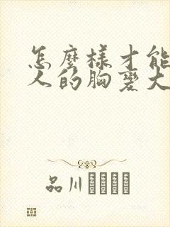 怎么样才能让女人的胸变大