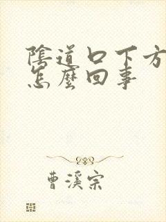 阴道口下方撕裂怎么回事