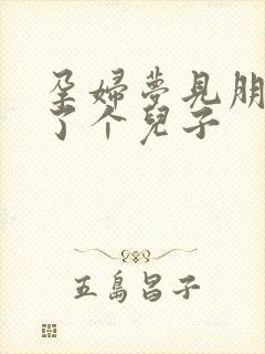 孕妇梦见朋友生了个儿子