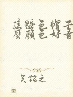 焦糖色帽子配什么颜色好看