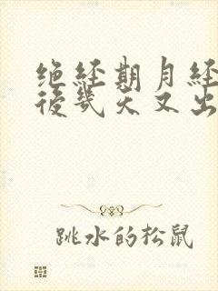 绝经期月经干净后几天又出血水了