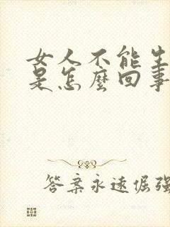 女人不能生孩子是怎么回事