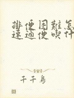 排便困难怎么快速通便吃什么药好