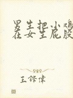 男生把小鸡鸡放在女生屁股里