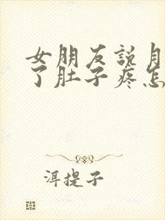 女朋友说月经来了肚子疼怎么回复