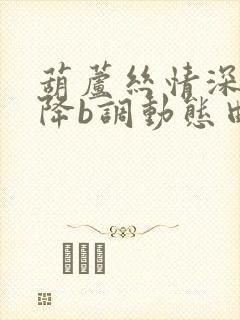 葫芦丝情深意长降b调动态曲谱