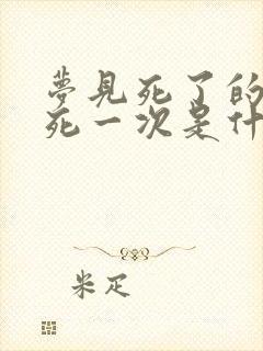 梦见死了的人再死一次是什么意思