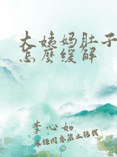 大姨妈肚子胀痛怎么缓解