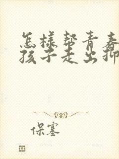 怎样帮青春期的孩子走出抑郁