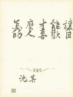 怎么才能让喜欢的人喜欢自己