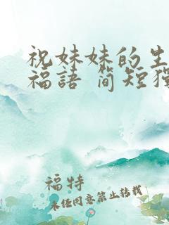 祝妹妹的生日祝福语 简短独特