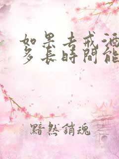 如果去戒酒一般多长时间能戒掉