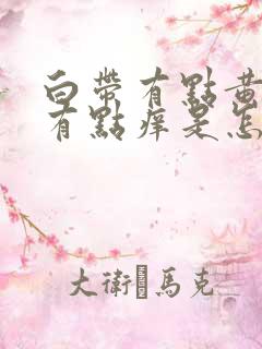 白带有点黄外阴有点痒是怎么回事