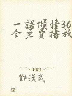 一诺倾情36集全免费播放西瓜