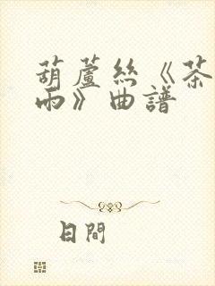 葫芦丝《茶香夜雨》曲谱