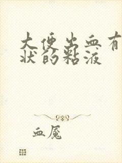 大便出血有鼻涕状的粘液